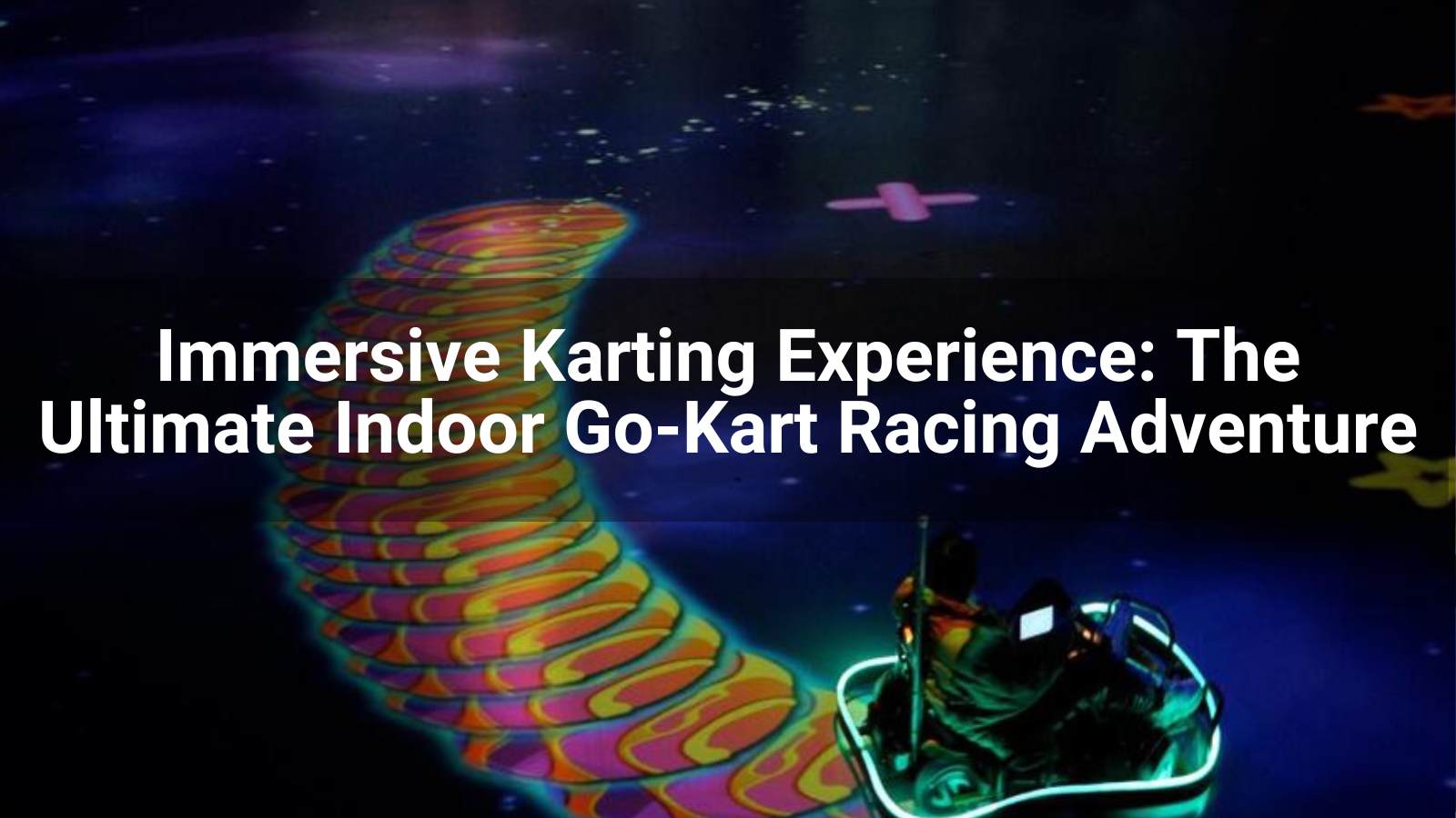 Experiencia de karting inmersiva: la mejor aventura de carreras de karts en interiores
   